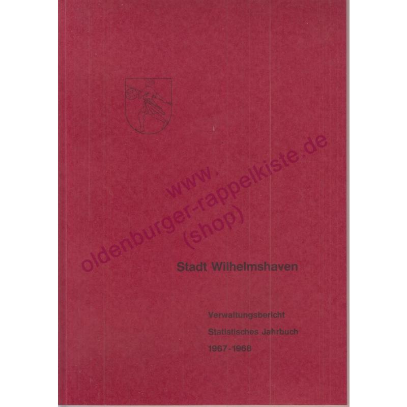 Stadt Wilhelmshaven: Verwaltungsbericht; Statistisches Jahrbuch 1967-1968