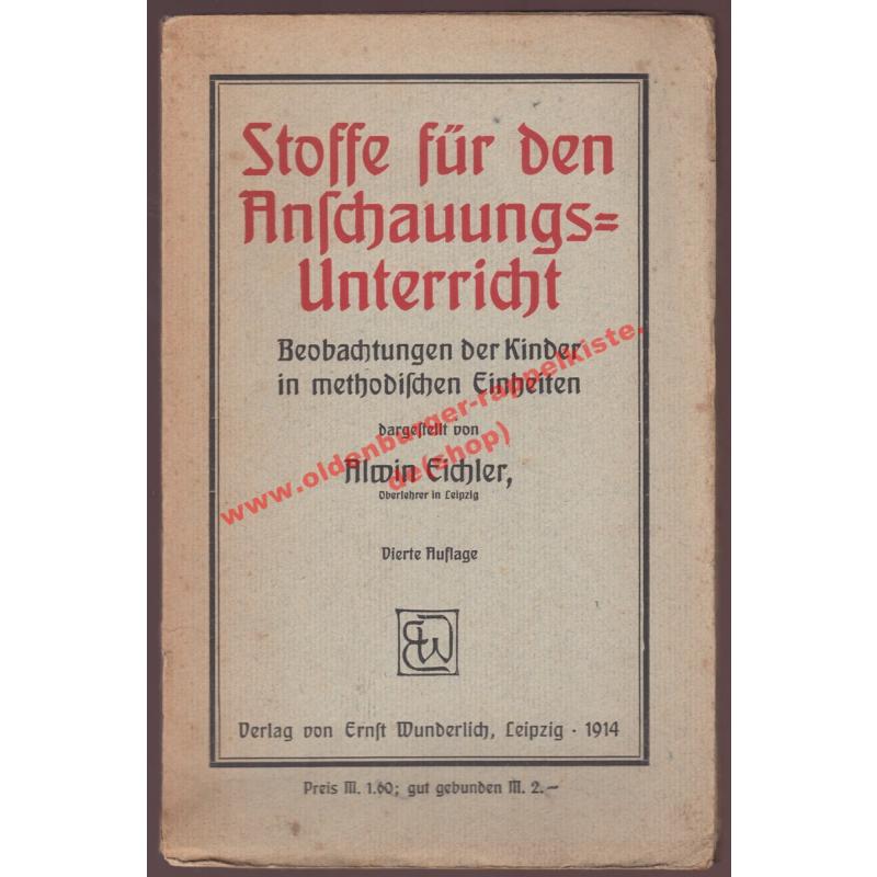 Stoffe für den Anschauungsunterricht - Beobachtungen der Kinder in methodischen Einheiten (1914) - Eichler, Alwin