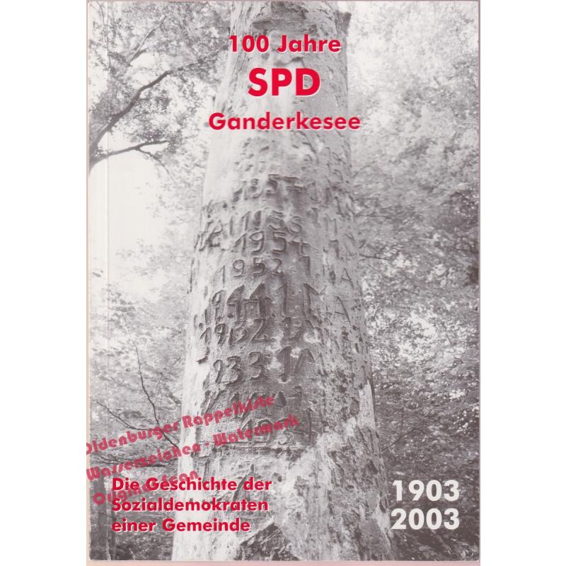 100 Jahre SPD Ganderkesee 1903 - 2003 Die Geschichte der Sozaildemokraten einer Gemeinde