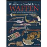 Die illustrierte Geschichte der Waffen - von der Steinaxt bis zum Maschinengewehr  - Wills, Chuck