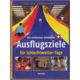 Die schönsten Schweizer Ausflugsziele für Schlechtwetter-Tage   - Bernet,R. / Fischer,L.