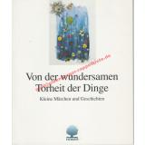 Von der wundersamen Torheit der Dinge * kleine Märchen und Geschichten - Schwarz,Jürgen ( Hrsg)