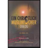 Ein Christlich Muslimischer Dialog - über die Bibel, das Christentum und den Islam  - M.D. Dr. H.M. Baagil